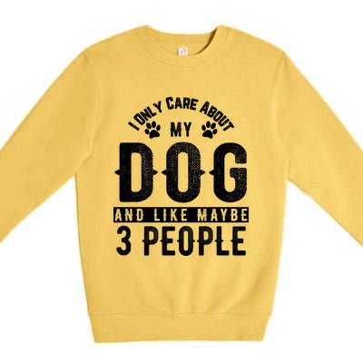 I Only Care About My Dog And Maybe 3 People Meaningful Gift Premium Crewneck Sweatshirt