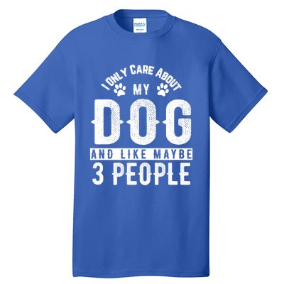 I Only Care About My Dog And Maybe 3 People Meaningful Gift Tall T-Shirt