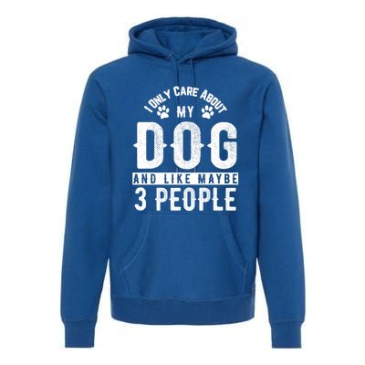 I Only Care About My Dog And Maybe 3 People Meaningful Gift Premium Hoodie