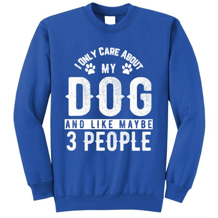 I Only Care About My Dog And Maybe 3 People Meaningful Gift Tall Sweatshirt