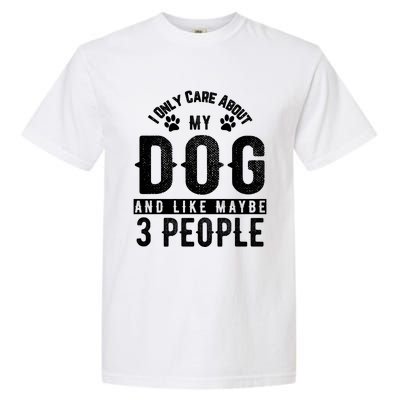 I Only Care About My Dog And Maybe 3 People Meaningful Gift Garment-Dyed Heavyweight T-Shirt