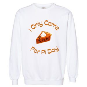 I Only Came For Pi Day Happy Pi Day Math Celebration Meaningful Gift Garment-Dyed Sweatshirt