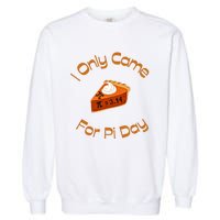 I Only Came For Pi Day Happy Pi Day Math Celebration Meaningful Gift Garment-Dyed Sweatshirt