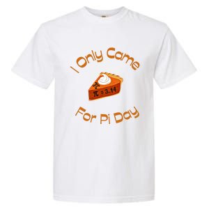 I Only Came For Pi Day Happy Pi Day Math Celebration Meaningful Gift Garment-Dyed Heavyweight T-Shirt