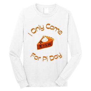 I Only Came For Pi Day Happy Pi Day Math Celebration Meaningful Gift Long Sleeve Shirt