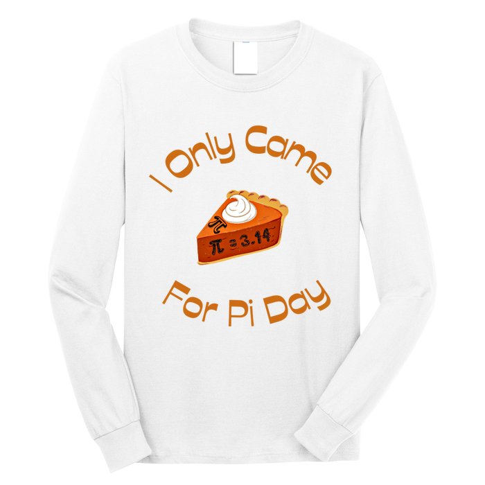 I Only Came For Pi Day Happy Pi Day Math Celebration Meaningful Gift Long Sleeve Shirt