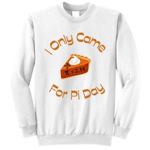 I Only Came For Pi Day Happy Pi Day Math Celebration Meaningful Gift Sweatshirt