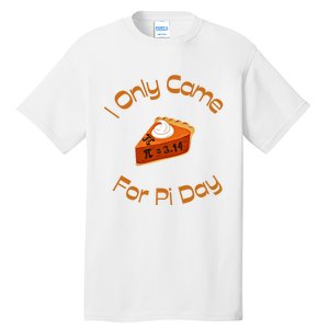 I Only Came For Pi Day Happy Pi Day Math Celebration Meaningful Gift Tall T-Shirt