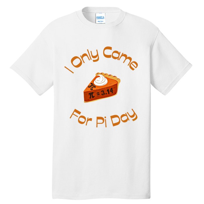 I Only Came For Pi Day Happy Pi Day Math Celebration Meaningful Gift Tall T-Shirt