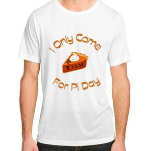 I Only Came For Pi Day Happy Pi Day Math Celebration Meaningful Gift Adult ChromaSoft Performance T-Shirt