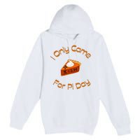 I Only Came For Pi Day Happy Pi Day Math Celebration Meaningful Gift Premium Pullover Hoodie