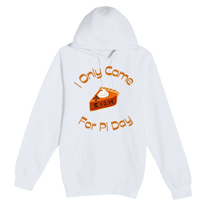 I Only Came For Pi Day Happy Pi Day Math Celebration Meaningful Gift Premium Pullover Hoodie