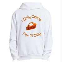 I Only Came For Pi Day Happy Pi Day Math Celebration Meaningful Gift Urban Pullover Hoodie