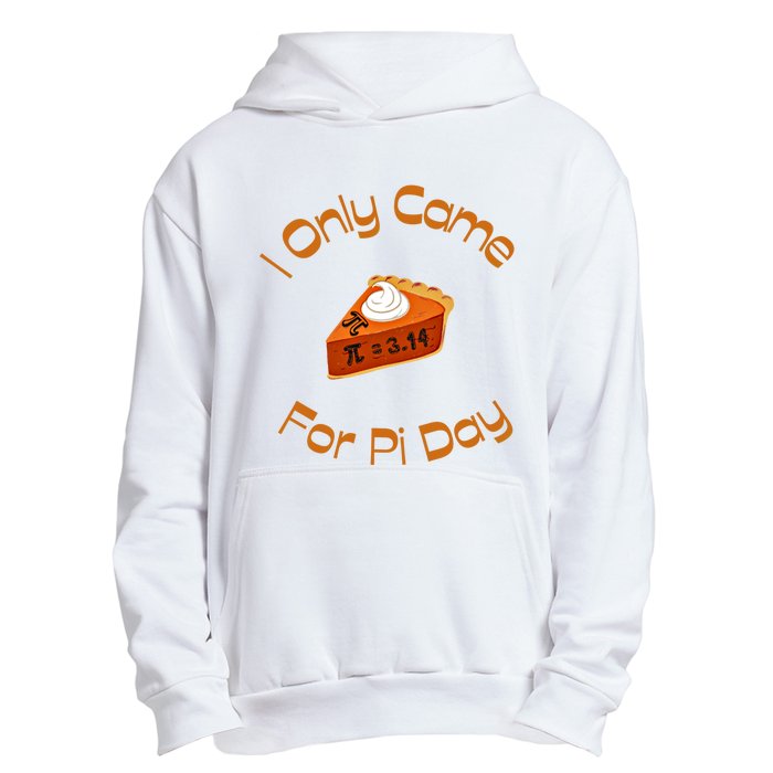 I Only Came For Pi Day Happy Pi Day Math Celebration Meaningful Gift Urban Pullover Hoodie