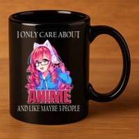I Only Care About Anime And Like Maybe 3 People Funny 11oz C Handle Ceramic Mug