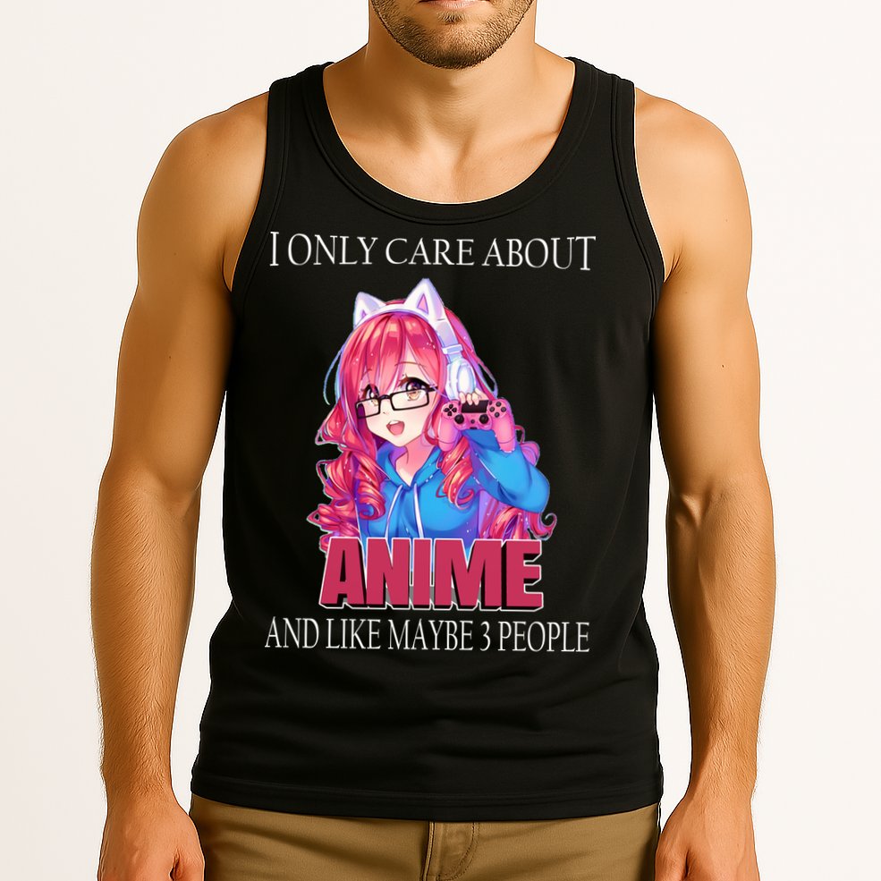 I Only Care About Anime And Like Maybe 3 People Funny Tank Top