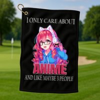 I Only Care About Anime And Like Maybe 3 People Funny Golf Towel