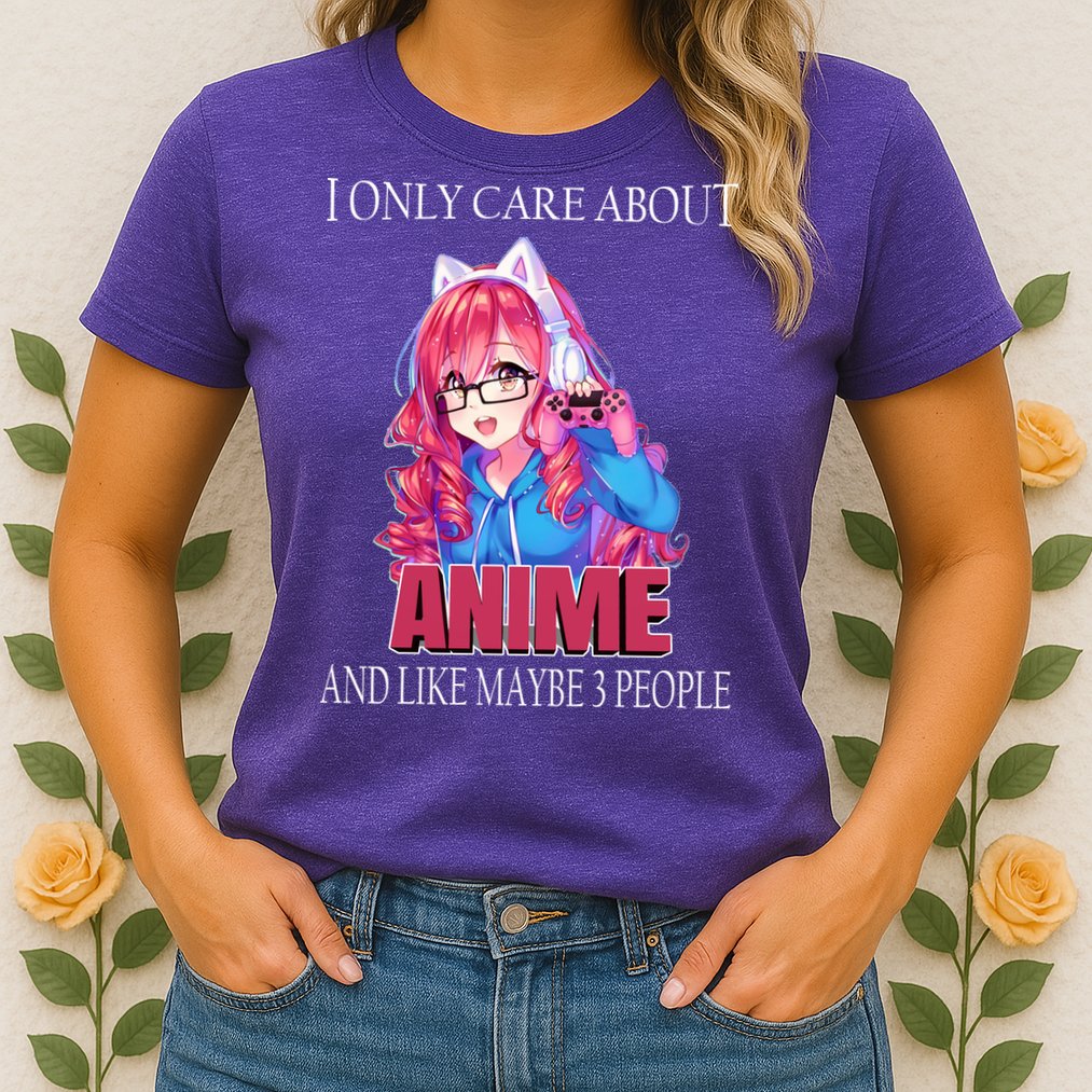 I Only Care About Anime And Like Maybe 3 People Funny Womens T-Shirt