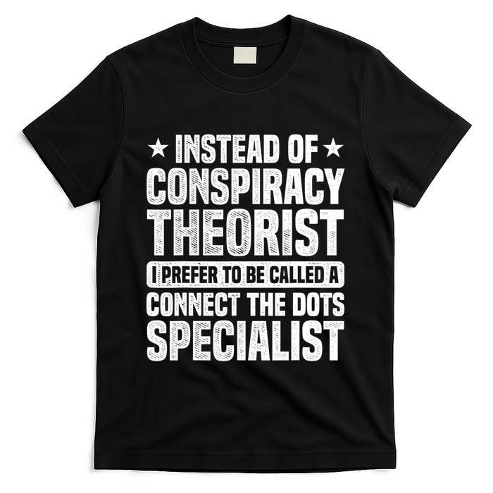 Instead Of Conspiracy Theorist I Prefer To Be Called T-Shirt