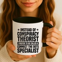 Instead Of Conspiracy Theorist I Prefer To Be Called Mug