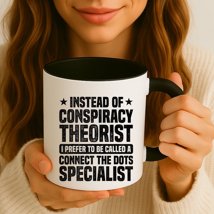 Instead Of Conspiracy Theorist I Prefer To Be Called Mug