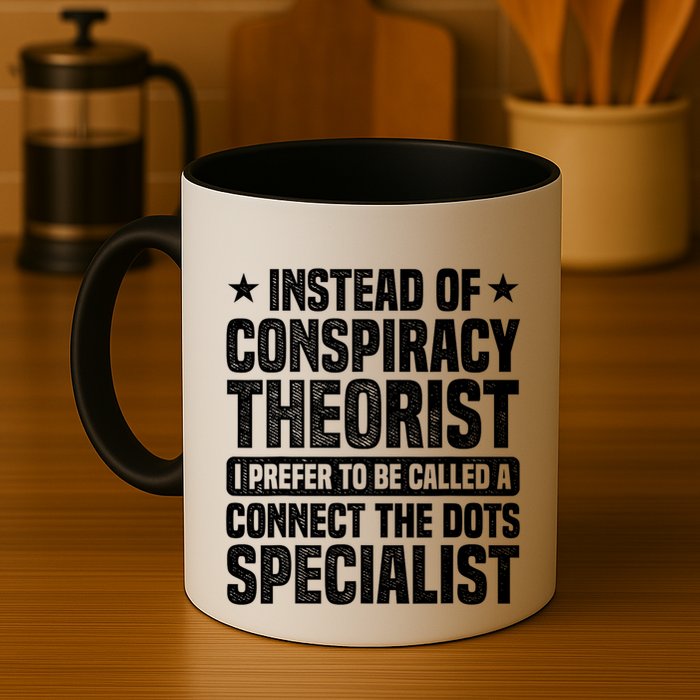 Instead Of Conspiracy Theorist I Prefer To Be Called Mug