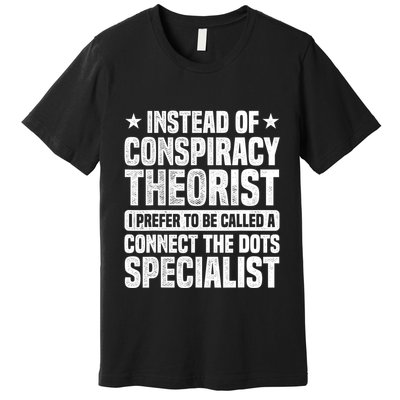 Instead Of Conspiracy Theorist I Prefer To Be Called Premium T-Shirt