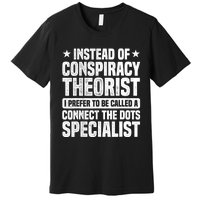 Instead Of Conspiracy Theorist I Prefer To Be Called Premium T-Shirt