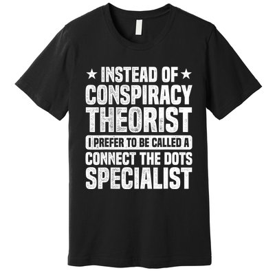 Instead Of Conspiracy Theorist I Prefer To Be Called Premium T-Shirt