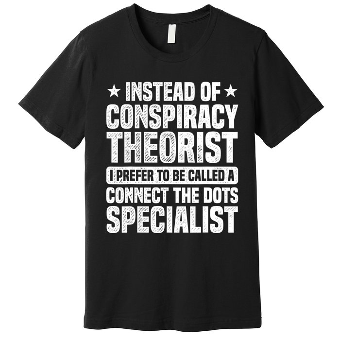 Instead Of Conspiracy Theorist I Prefer To Be Called Premium T-Shirt