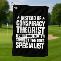 Instead Of Conspiracy Theorist I Prefer To Be Called Golf Towel