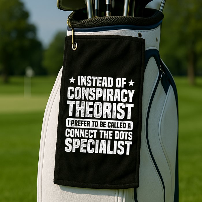 Instead Of Conspiracy Theorist I Prefer To Be Called Golf Towel