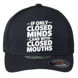 If Only Closed Minds Came With Closed Mouths Funny Quote Flexfit Unipanel Trucker Cap