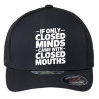 If Only Closed Minds Came With Closed Mouths Funny Quote Flexfit Unipanel Trucker Cap