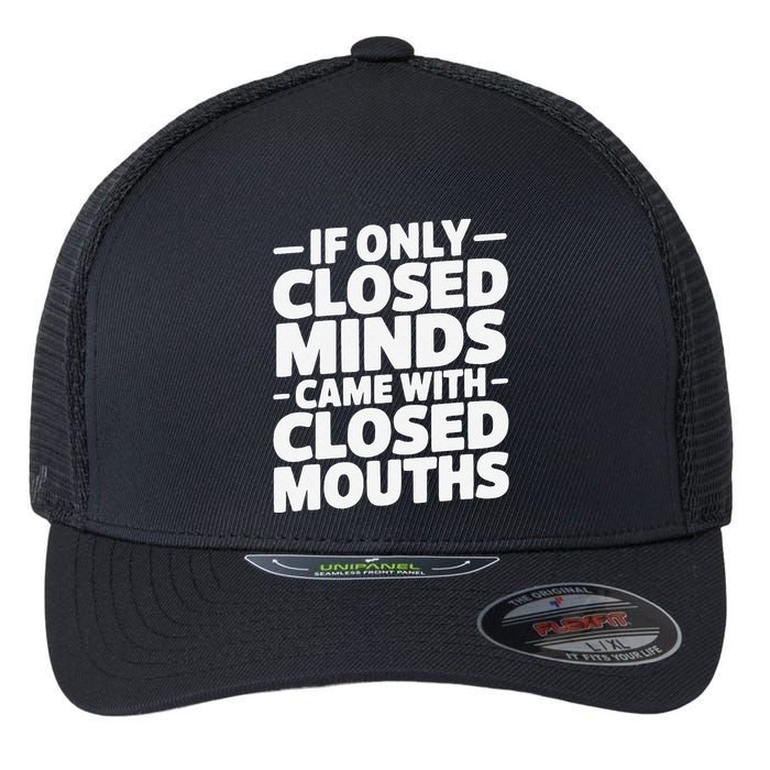 If Only Closed Minds Came With Closed Mouths Funny Quote Flexfit Unipanel Trucker Cap