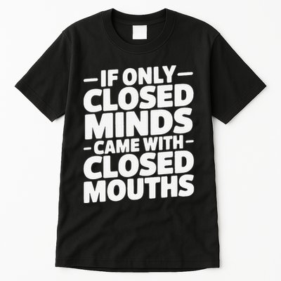 If Only Closed Minds Came With Closed Mouths Funny Quote Tall T-Shirt