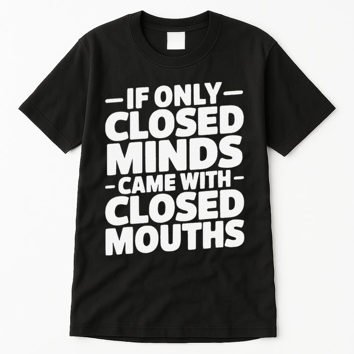 If Only Closed Minds Came With Closed Mouths Funny Quote Tall T-Shirt