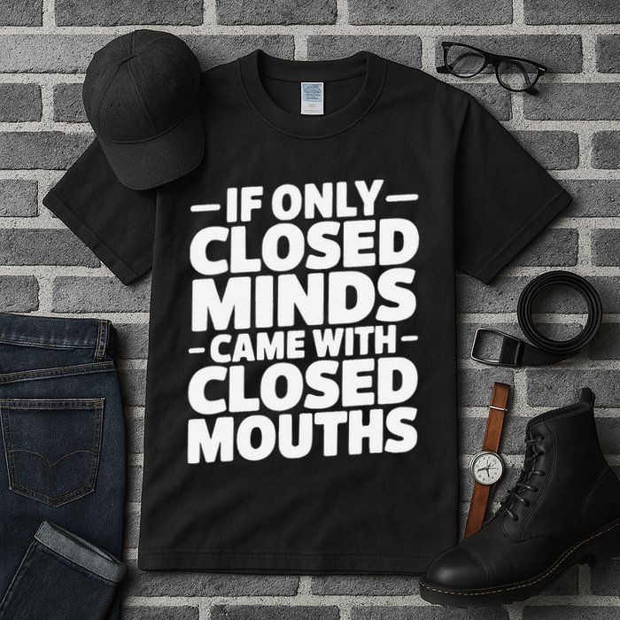 If Only Closed Minds Came With Closed Mouths Funny Quote Tall T-Shirt