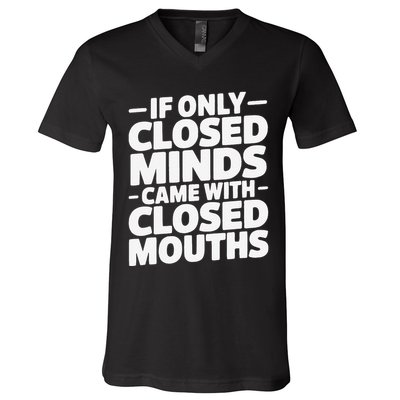 If Only Closed Minds Came With Closed Mouths Funny Quote V-Neck T-Shirt