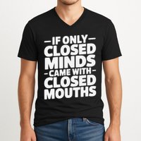 If Only Closed Minds Came With Closed Mouths Funny Quote V-Neck T-Shirt