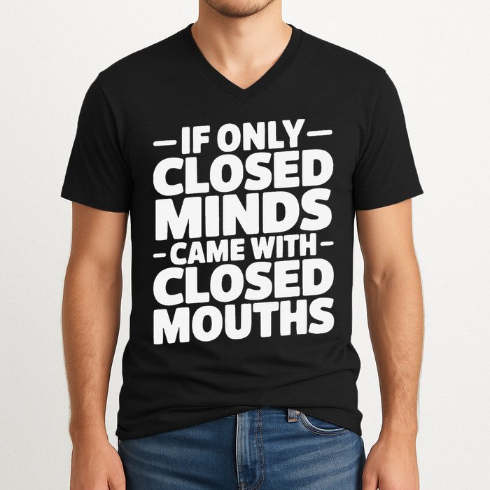 If Only Closed Minds Came With Closed Mouths Funny Quote V-Neck T-Shirt
