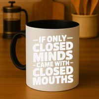 If Only Closed Minds Came With Closed Mouths Funny Quote Mug
