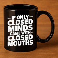 If Only Closed Minds Came With Closed Mouths Funny Quote 11oz C Handle Ceramic Mug