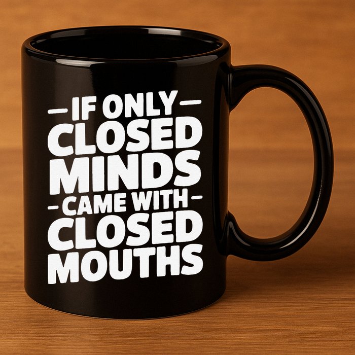 If Only Closed Minds Came With Closed Mouths Funny Quote 11oz C Handle Ceramic Mug