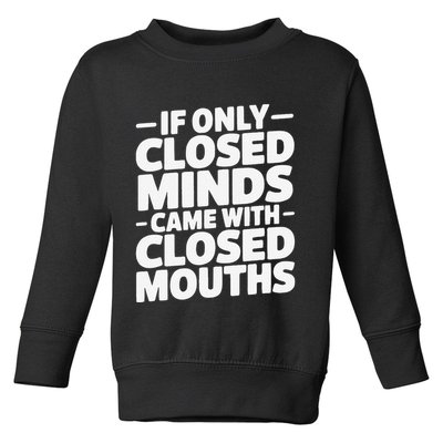If Only Closed Minds Came With Closed Mouths Funny Quote Toddler Sweatshirt