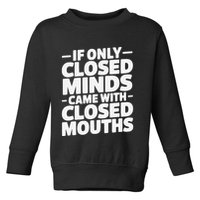 If Only Closed Minds Came With Closed Mouths Funny Quote Toddler Sweatshirt