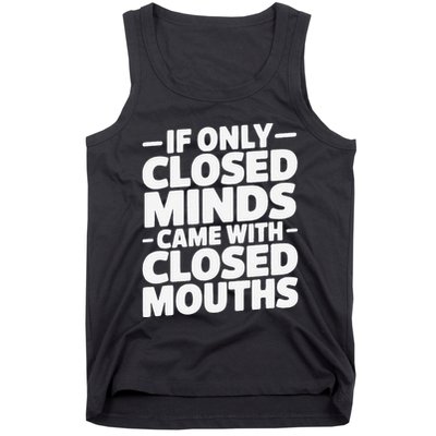 If Only Closed Minds Came With Closed Mouths Funny Quote Tank Top