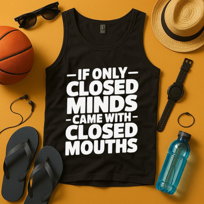 If Only Closed Minds Came With Closed Mouths Funny Quote Tank Top