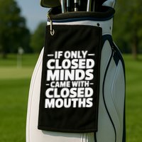 If Only Closed Minds Came With Closed Mouths Funny Quote Golf Towel