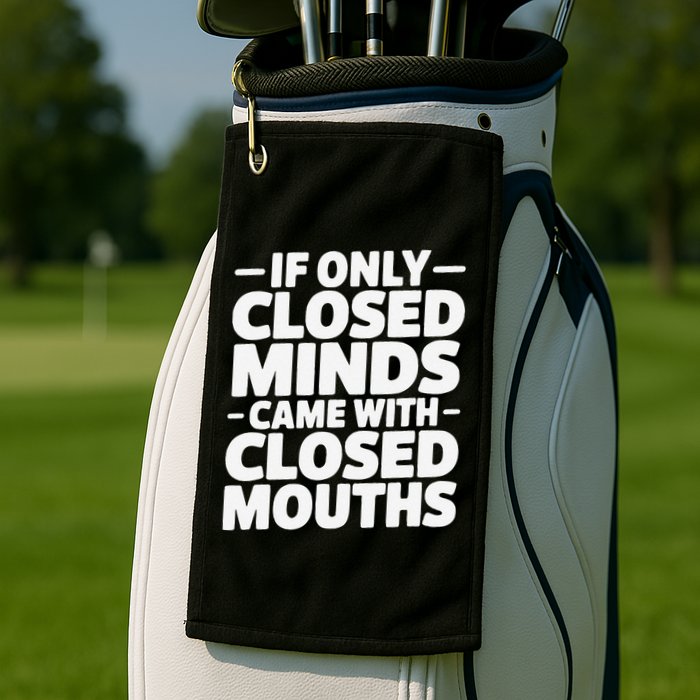 If Only Closed Minds Came With Closed Mouths Funny Quote Golf Towel